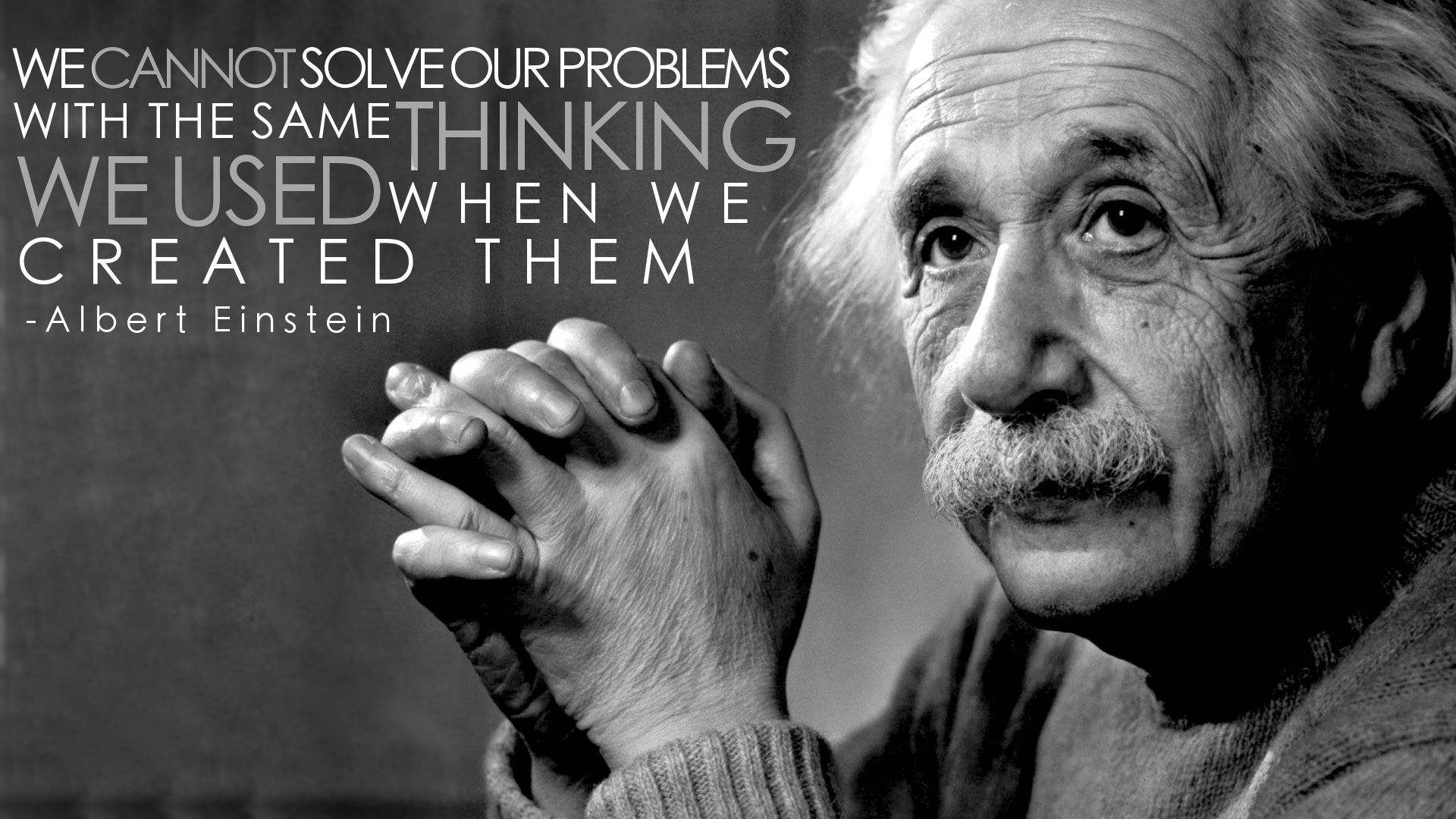 We Cannot Solve Our Problems With The Same Thinking We Used When We Created Them